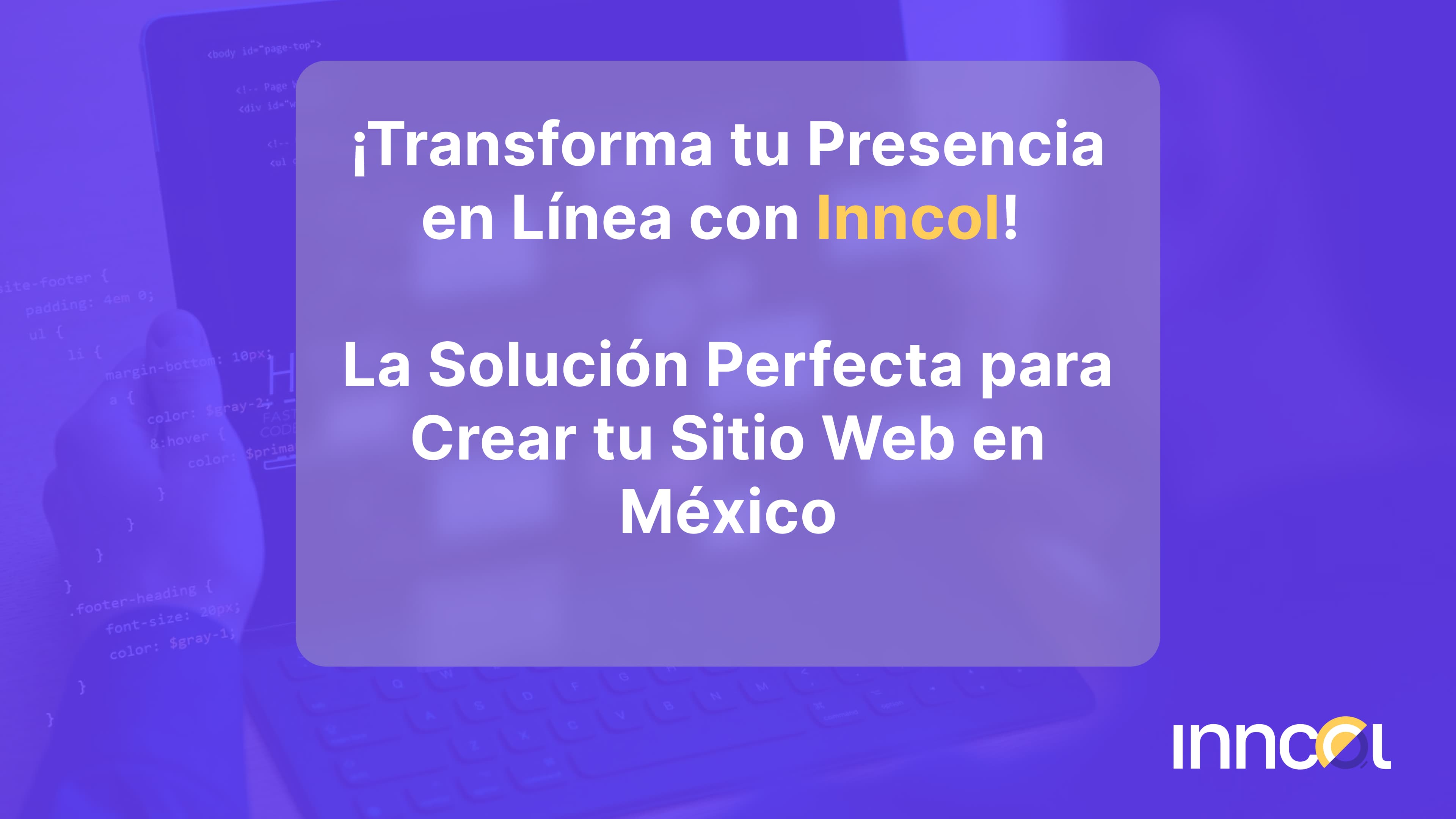 Transforma tu Presencia en Línea con Inncol - La Solución Perfecta para Crear tu Sitio Web en México